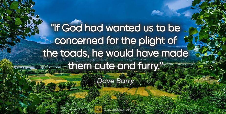 Dave Barry quote: "If God had wanted us to be concerned for the plight of the..."