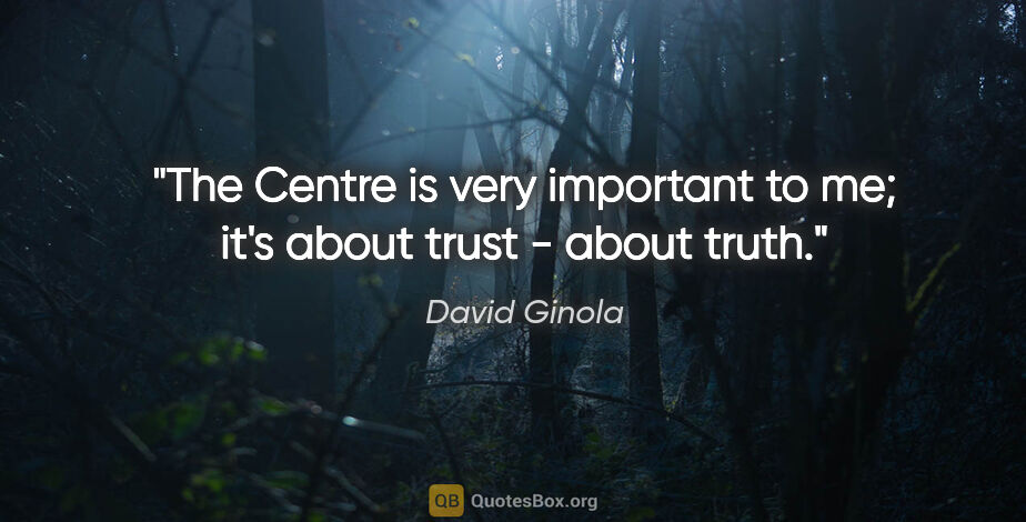 David Ginola quote: "The Centre is very important to me; it's about trust - about..."