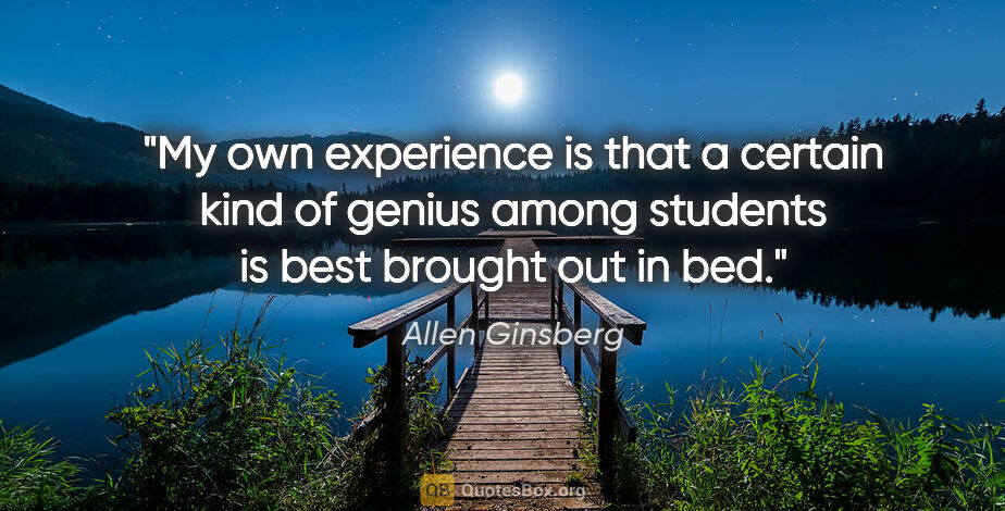 Allen Ginsberg quote: "My own experience is that a certain kind of genius among..."