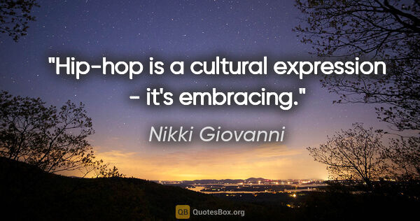 Nikki Giovanni quote: "Hip-hop is a cultural expression - it's embracing."