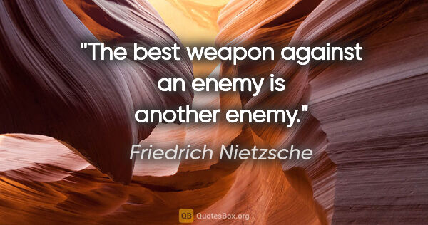 Friedrich Nietzsche quote: "The best weapon against an enemy is another enemy."