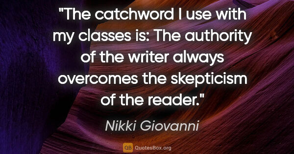 Nikki Giovanni quote: "The catchword I use with my classes is: The authority of the..."