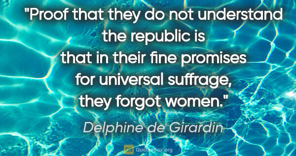 Delphine de Girardin quote: "Proof that they do not understand the republic is that in..."