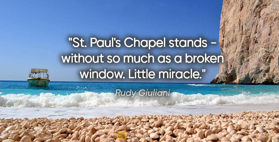 Rudy Giuliani quote: "St. Paul's Chapel stands - without so much as a broken window...."
