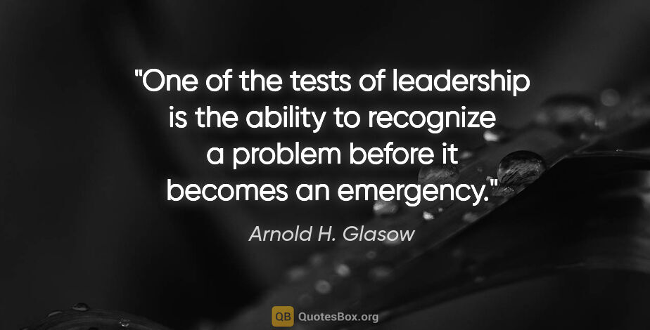 Arnold H. Glasow quote: "One of the tests of leadership is the ability to recognize a..."