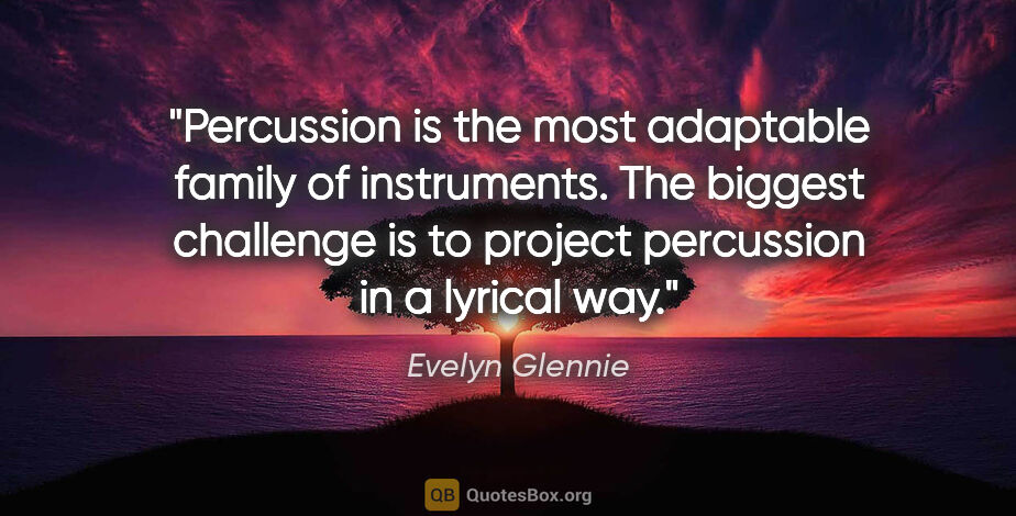 Evelyn Glennie quote: "Percussion is the most adaptable family of instruments. The..."