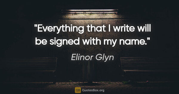 Elinor Glyn quote: "Everything that I write will be signed with my name."