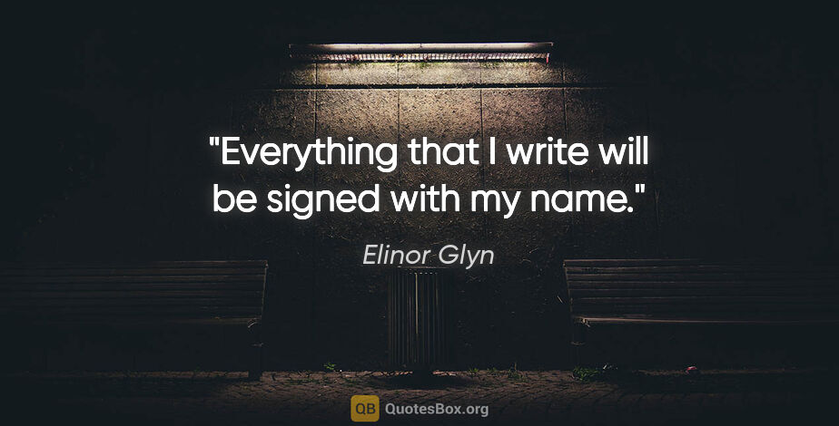 Elinor Glyn quote: "Everything that I write will be signed with my name."