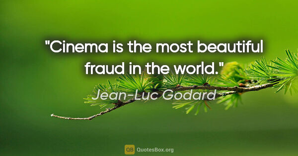 Jean-Luc Godard quote: "Cinema is the most beautiful fraud in the world."