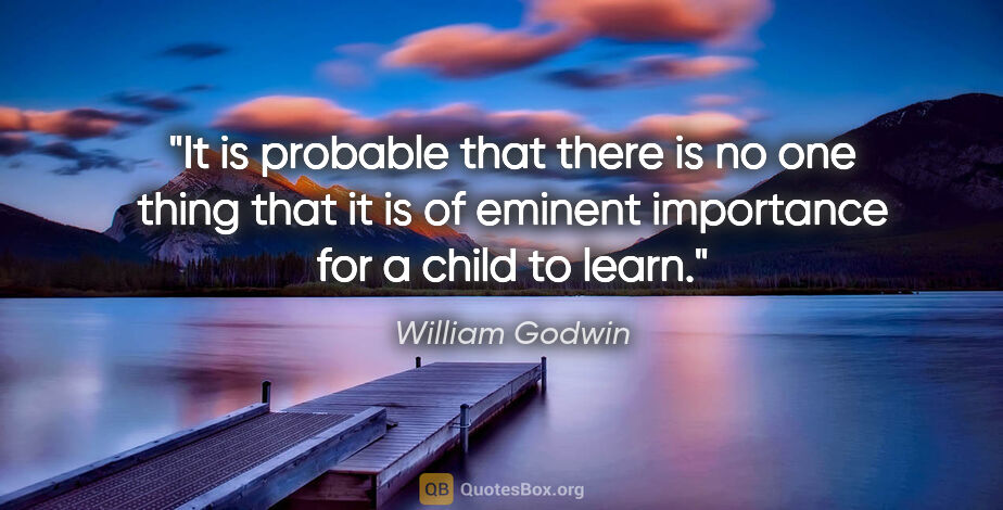William Godwin quote: "It is probable that there is no one thing that it is of..."