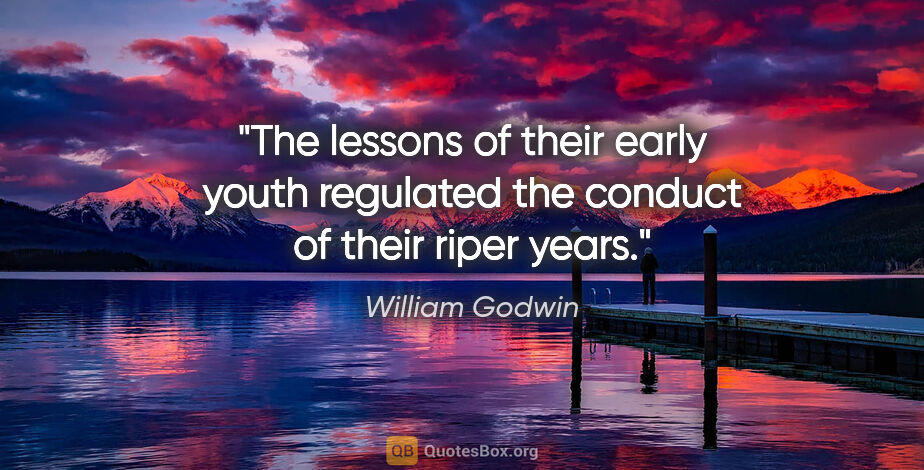 William Godwin quote: "The lessons of their early youth regulated the conduct of..."