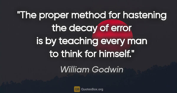 William Godwin quote: "The proper method for hastening the decay of error is by..."