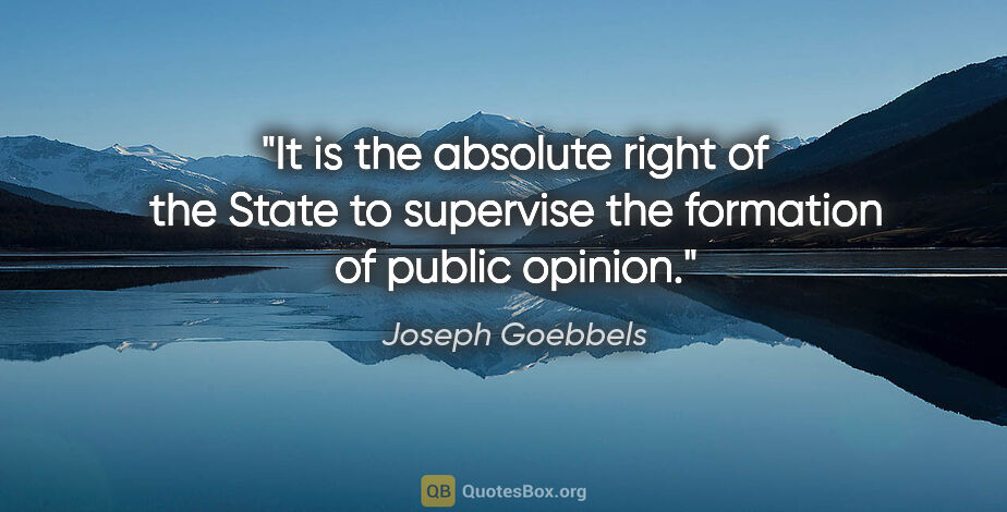 Joseph Goebbels quote: "It is the absolute right of the State to supervise the..."