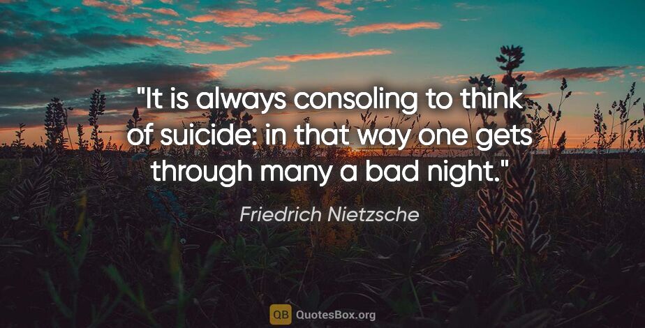 Friedrich Nietzsche quote: "It is always consoling to think of suicide: in that way one..."