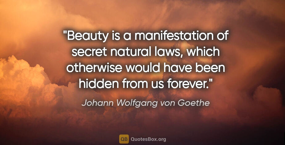 Johann Wolfgang von Goethe quote: "Beauty is a manifestation of secret natural laws, which..."
