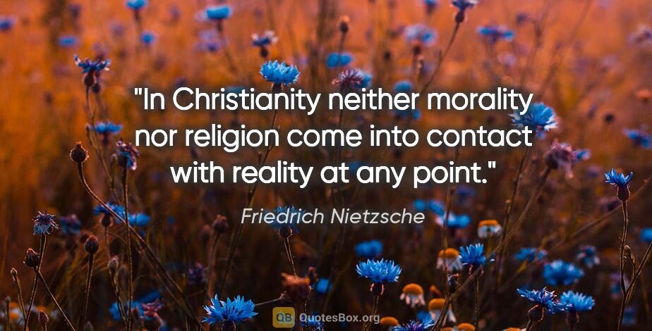 Friedrich Nietzsche quote: "In Christianity neither morality nor religion come into..."