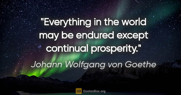 Johann Wolfgang von Goethe quote: "Everything in the world may be endured except continual..."