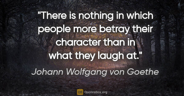 Johann Wolfgang von Goethe quote: "There is nothing in which people more betray their character..."