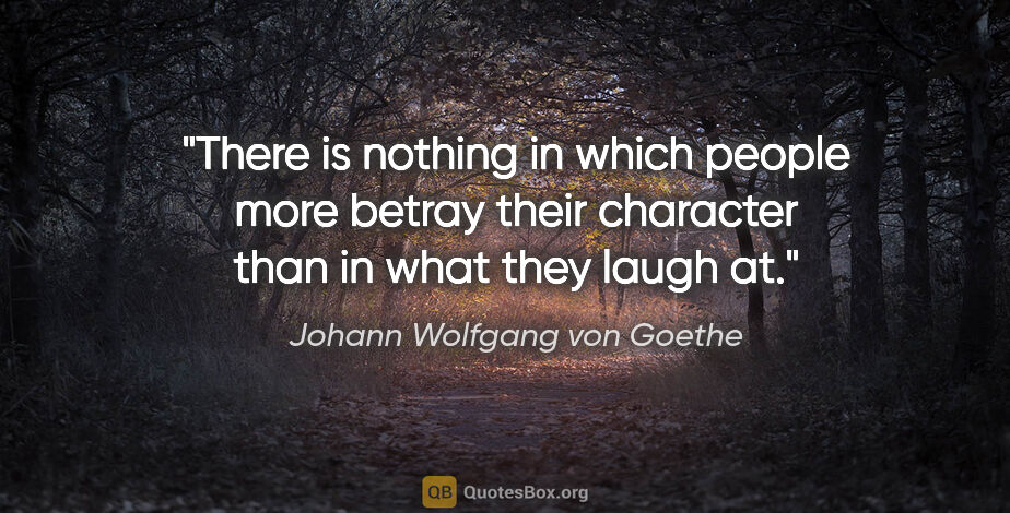 Johann Wolfgang von Goethe quote: "There is nothing in which people more betray their character..."