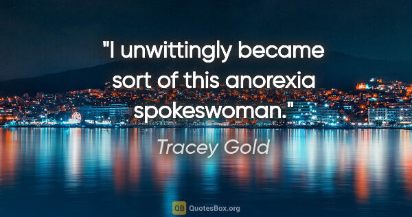 Tracey Gold quote: "I unwittingly became sort of this anorexia spokeswoman."