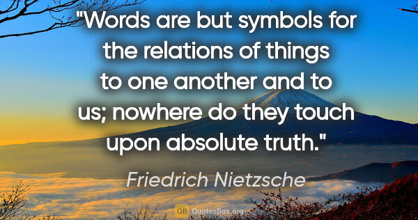 Friedrich Nietzsche quote: "Words are but symbols for the relations of things to one..."