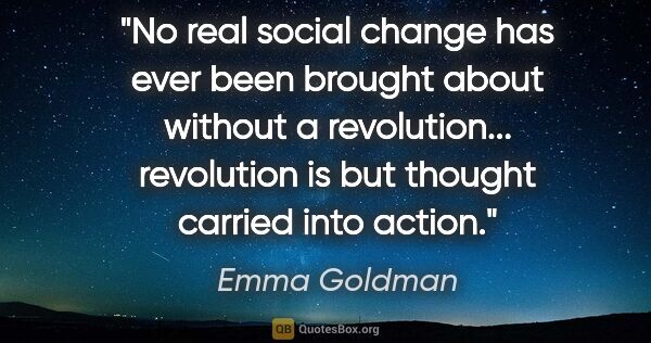 Emma Goldman quote: "No real social change has ever been brought about without a..."