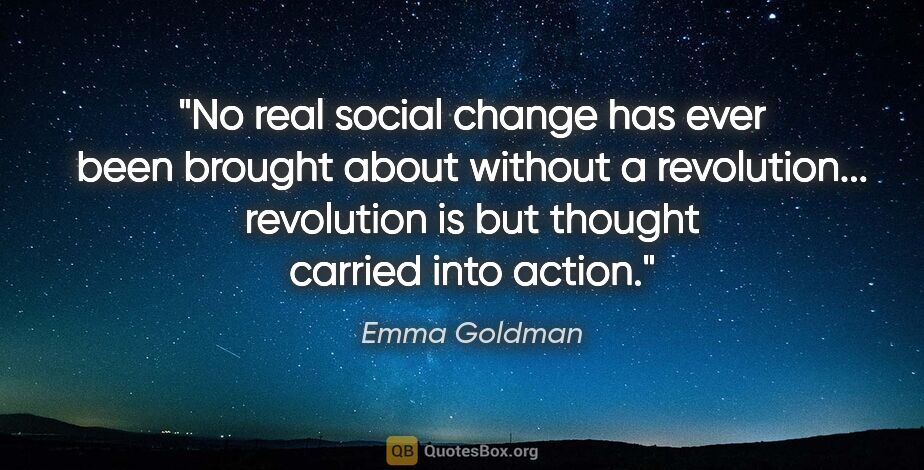 Emma Goldman quote: "No real social change has ever been brought about without a..."