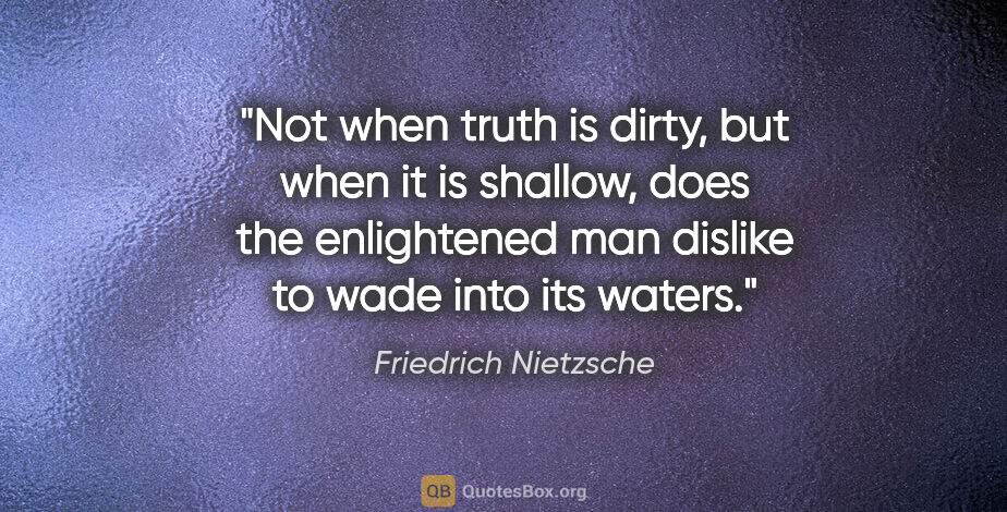 Friedrich Nietzsche quote: "Not when truth is dirty, but when it is shallow, does the..."