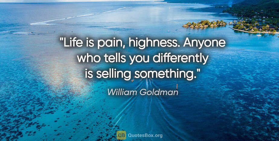William Goldman quote: "Life is pain, highness. Anyone who tells you differently is..."