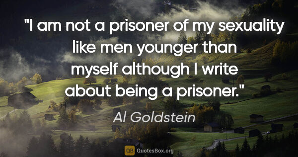 Al Goldstein quote: "I am not a prisoner of my sexuality like men younger than..."