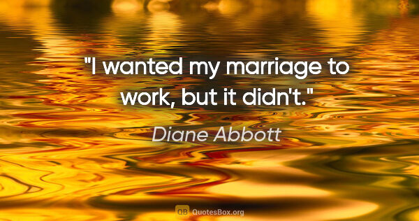 Diane Abbott quote: "I wanted my marriage to work, but it didn't."