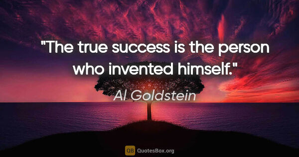 Al Goldstein quote: "The true success is the person who invented himself."