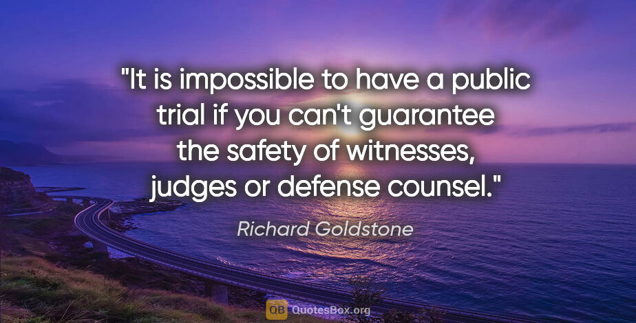 Richard Goldstone quote: "It is impossible to have a public trial if you can't guarantee..."