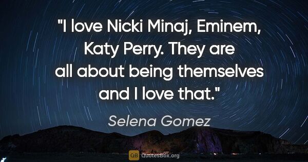 Selena Gomez quote: "I love Nicki Minaj, Eminem, Katy Perry. They are all about..."