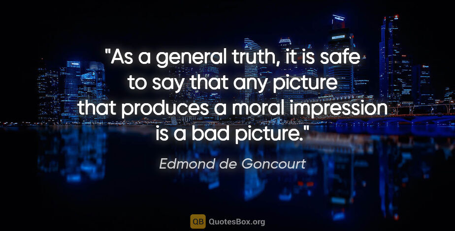 Edmond de Goncourt quote: "As a general truth, it is safe to say that any picture that..."