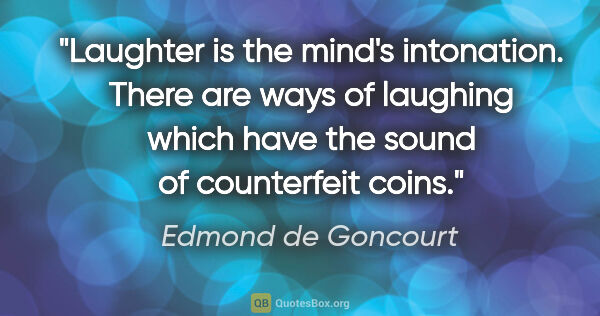 Edmond de Goncourt quote: "Laughter is the mind's intonation. There are ways of laughing..."