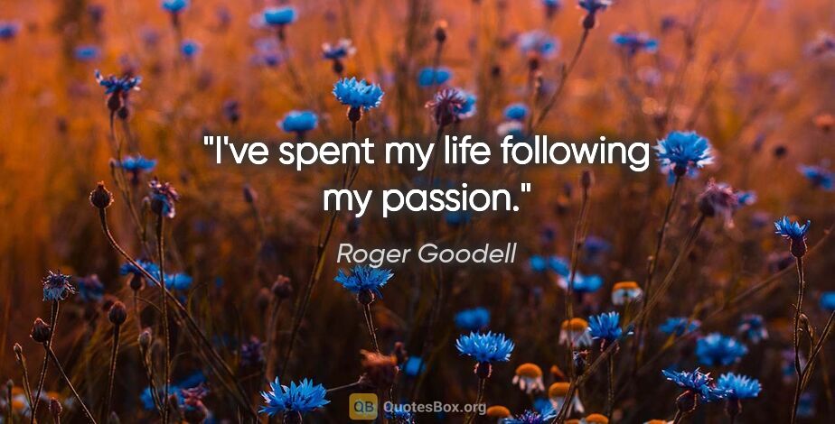 Roger Goodell quote: "I've spent my life following my passion."