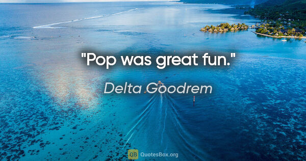 Delta Goodrem quote: "Pop was great fun."