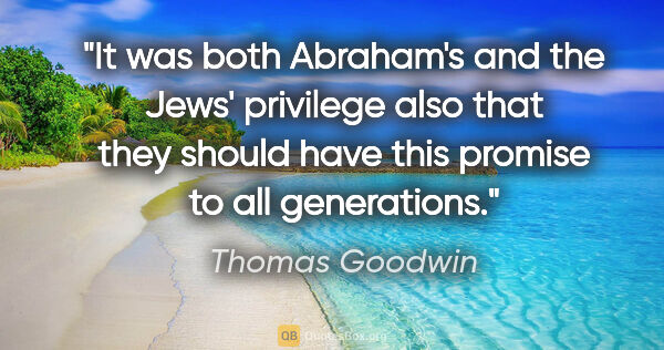 Thomas Goodwin quote: "It was both Abraham's and the Jews' privilege also that they..."