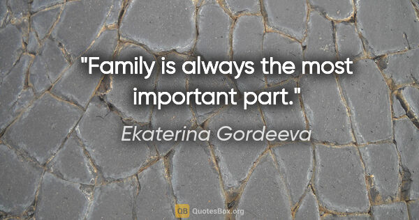 Ekaterina Gordeeva quote: "Family is always the most important part."