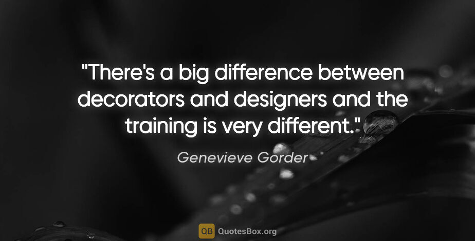 Genevieve Gorder quote: "There's a big difference between decorators and designers and..."