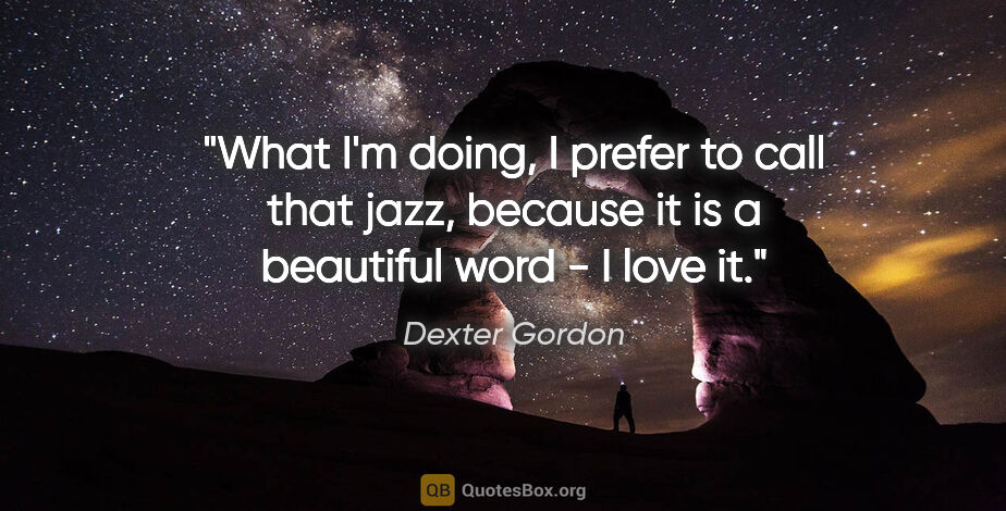 Dexter Gordon quote: "What I'm doing, I prefer to call that jazz, because it is a..."