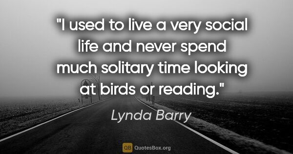 Lynda Barry quote: "I used to live a very social life and never spend much..."