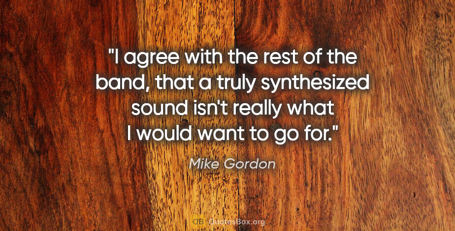 Mike Gordon quote: "I agree with the rest of the band, that a truly synthesized..."