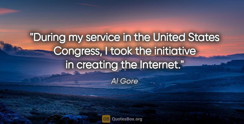 Al Gore quote: "During my service in the United States Congress, I took the..."