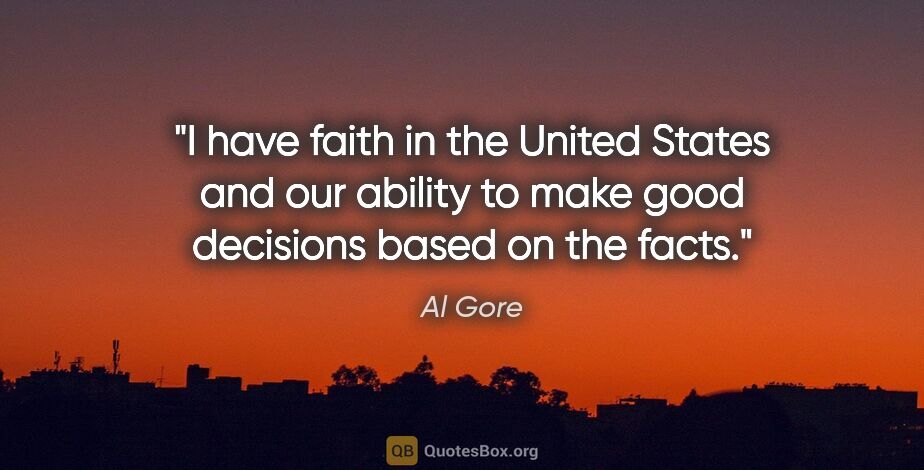 Al Gore quote: "I have faith in the United States and our ability to make good..."
