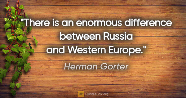 Herman Gorter quote: "There is an enormous difference between Russia and Western..."