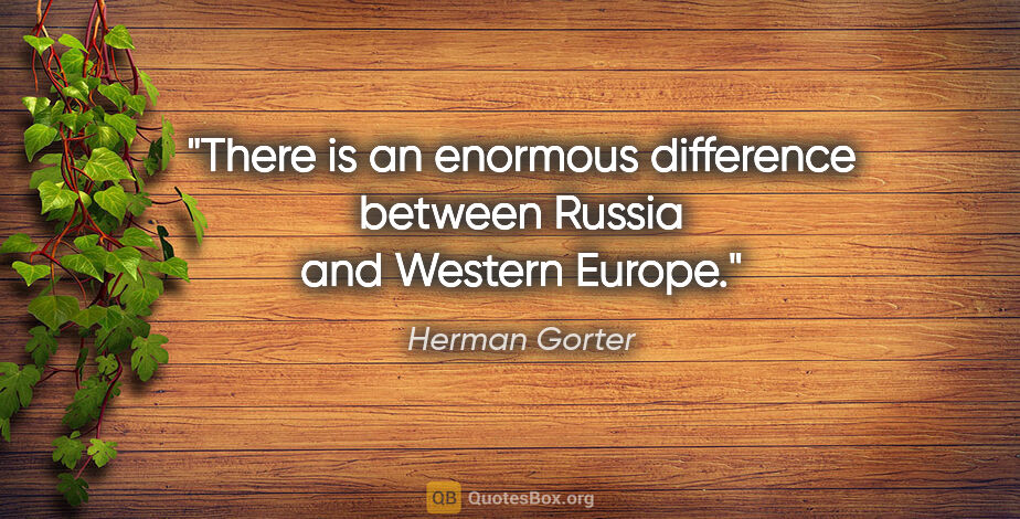 Herman Gorter quote: "There is an enormous difference between Russia and Western..."