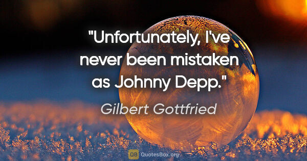 Gilbert Gottfried quote: "Unfortunately, I've never been mistaken as Johnny Depp."