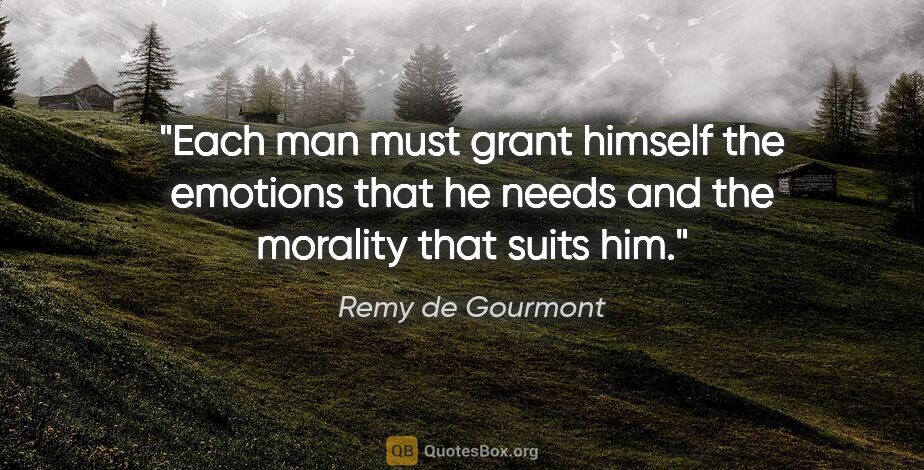 Remy de Gourmont quote: "Each man must grant himself the emotions that he needs and the..."